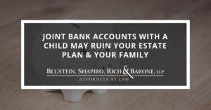 Joint Bank Accounts With A Child May Ruin Your Estate Plan & Your Family