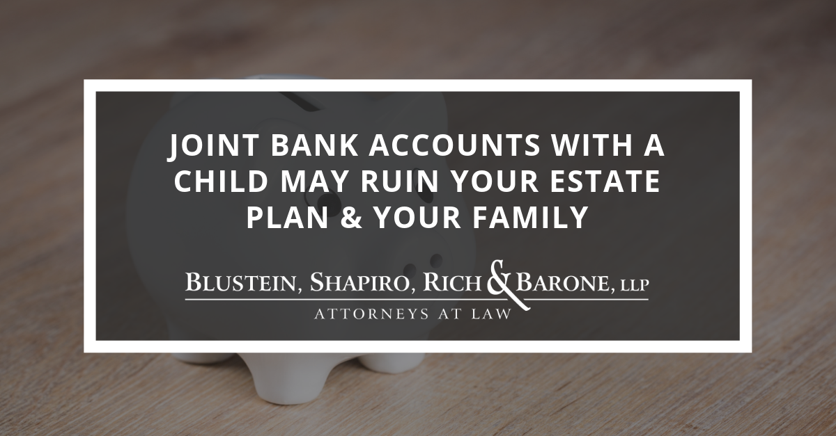 Joint Bank Accounts With A Child May Ruin Your Estate Plan & Your Family